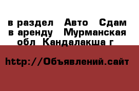  в раздел : Авто » Сдам в аренду . Мурманская обл.,Кандалакша г.
